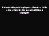 Read Motivating Hispanic Employees:  A Practical Guide to Understanding and Managing Hispanic