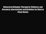 Ebook Dialectical Behavior Therapy for Wellness and Recovery: Interventions and Activities
