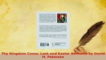 Download  Thy Kingdom Come Lent and Easter Sermons by David H Petersen Free Books