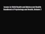 Read Issues in Child Health and Adolescent Health: Handbook of Psychology and Health Volume