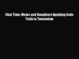 PDF Chat Time: Moms and Daughters Applying Gods Truth to Tweendom Free Books