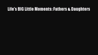 PDF Life's BIG Little Moments: Fathers & Daughters Free Books