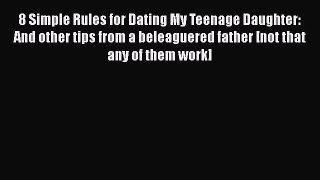 PDF 8 Simple Rules for Dating My Teenage Daughter: And other tips from a beleaguered father