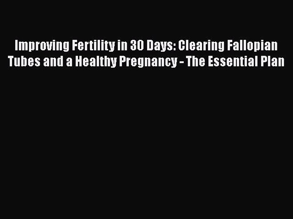 Download Improving Fertility in 30 Days: Clearing Fallopian Tubes and a Healthy Pregnancy -