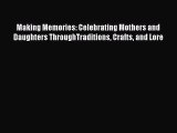 PDF Making Memories: Celebrating Mothers and Daughters ThroughTraditions Crafts and Lore Free