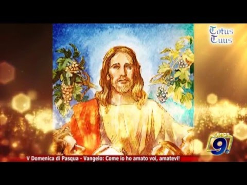 Totus Tuus V domenica di Pasqua - Vangelo: Come io ho amato voi, amatevi!