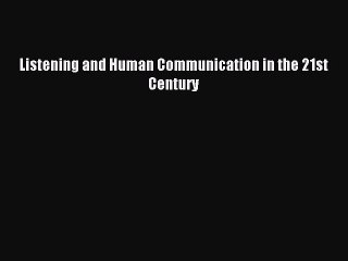 Read Listening and Human Communication in the 21st Century PDF Online