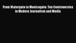 Download From Watergate to Monicagate: Ten Controversies in Modern Journalism and Media PDF