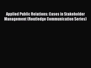 Read Applied Public Relations: Cases in Stakeholder Management (Routledge Communication Series)