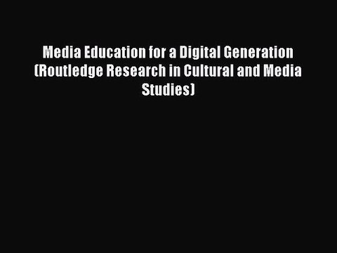 Read Media Education for a Digital Generation (Routledge Research in Cultural and Media Studies)