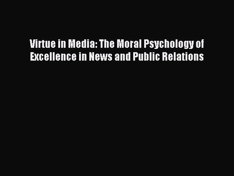 Read Virtue in Media: The Moral Psychology of Excellence in News and Public Relations Ebook