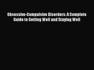 Read Obsessive-Compulsive Disorders: A Complete Guide to Getting Well and Staying Well Ebook