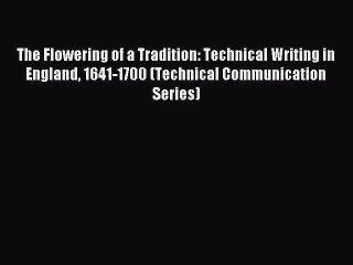 Download The Flowering of a Tradition: Technical Writing in England 1641-1700 (Technical Communication