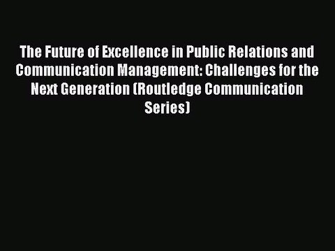 Read The Future of Excellence in Public Relations and Communication Management: Challenges