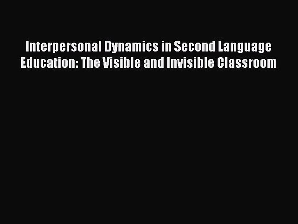 Read Interpersonal Dynamics in Second Language Education: The Visible and Invisible Classroom