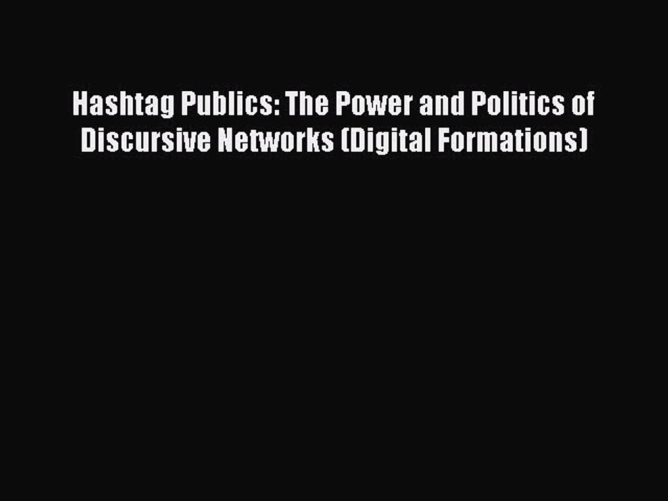 Read Hashtag Publics: The Power and Politics of Discursive Networks (Digital Formations) Ebook