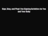 Download Sign Sing and Play!: Fun Signing Activities for You and Your Baby  EBook