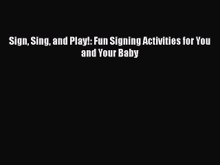 Download Sign Sing and Play!: Fun Signing Activities for You and Your Baby  EBook