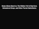 Download Home-Alone America: The Hidden Toll of Day Care Behavioral Drugs and Other Parent