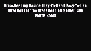 Read Breastfeeding Basics: Easy-To-Read Easy-To-Use Directions for the Breastfeeding Mother
