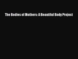Read The Bodies of Mothers: A Beautiful Body Project Ebook Free