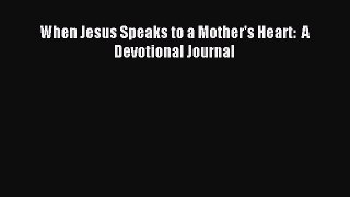 Read When Jesus Speaks to a Mother's Heart:  A Devotional Journal Ebook Free
