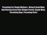 Download Parenting For Single Mothers:  Being A Good Mom And Raising Great Kids (Single Parent