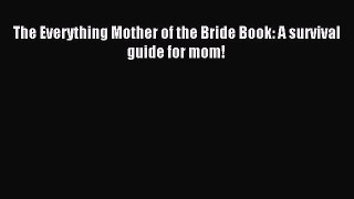 Download The Everything Mother of the Bride Book: A survival guide for mom! PDF Online