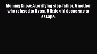Read Mummy Knew: A terrifying step-father. A mother who refused to listen. A little girl desperate