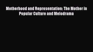 Read Motherhood and Representation: The Mother in Popular Culture and Melodrama Ebook Free