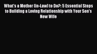 Read What's a Mother (in-Law) to Do?: 5 Essential Steps to Building a Loving Relationship with