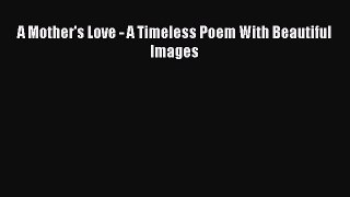 Read A Mother's Love - A Timeless Poem With Beautiful Images Ebook Online