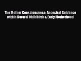 Read The Mother Consciousness: Ancestral Guidance within Natural Childbirth & Early Motherhood