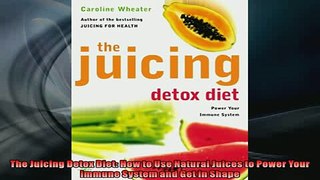 READ book  The Juicing Detox Diet How to Use Natural Juices to Power Your Immune System and Get in  FREE BOOOK ONLINE