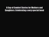 Download A Cup of Comfort Stories for Mothers and Daughters: Celebrating a very special bond