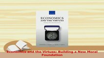 PDF  Economics and the Virtues Building a New Moral Foundation Download Online