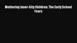 Read Mothering Inner-City Children: The Early School Years Ebook Online