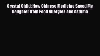 Download Crystal Child: How Chinese Medicine Saved My Daughter from Food Allergies and Asthma