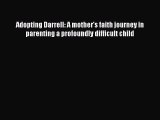 Download Adopting Darrell: A mother's faith journey in parenting a profoundly difficult child