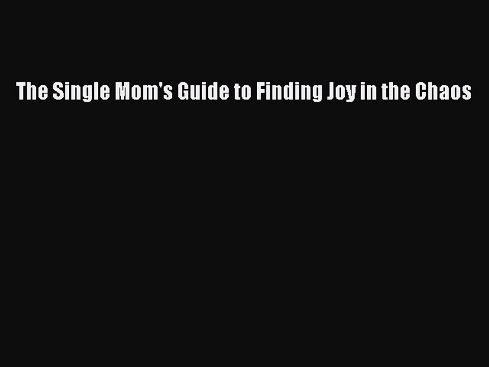 Read The Single Mom's Guide to Finding Joy in the Chaos Ebook Free