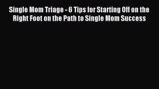 Read Single Mom Triage - 6 Tips for Starting Off on the Right Foot on the Path to Single Mom