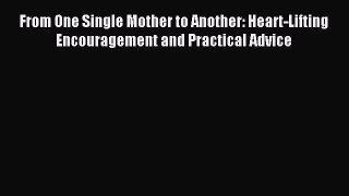 Read From One Single Mother to Another: Heart-Lifting Encouragement and Practical Advice Ebook