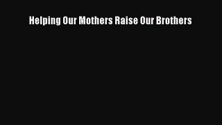 Read Helping Our Mothers Raise Our Brothers Ebook Free