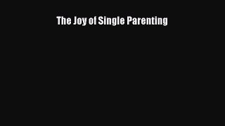Read The Joy of Single Parenting Ebook Free