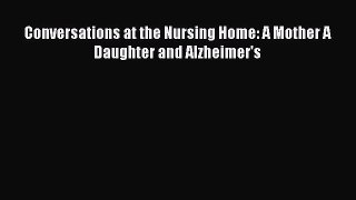 Read Conversations at the Nursing Home: A Mother A Daughter and Alzheimer's Ebook Free