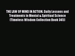 [Read PDF] THE LAW OF MIND IN ACTION. Daily Lessons and Treatments in Mental & Spiritual Science