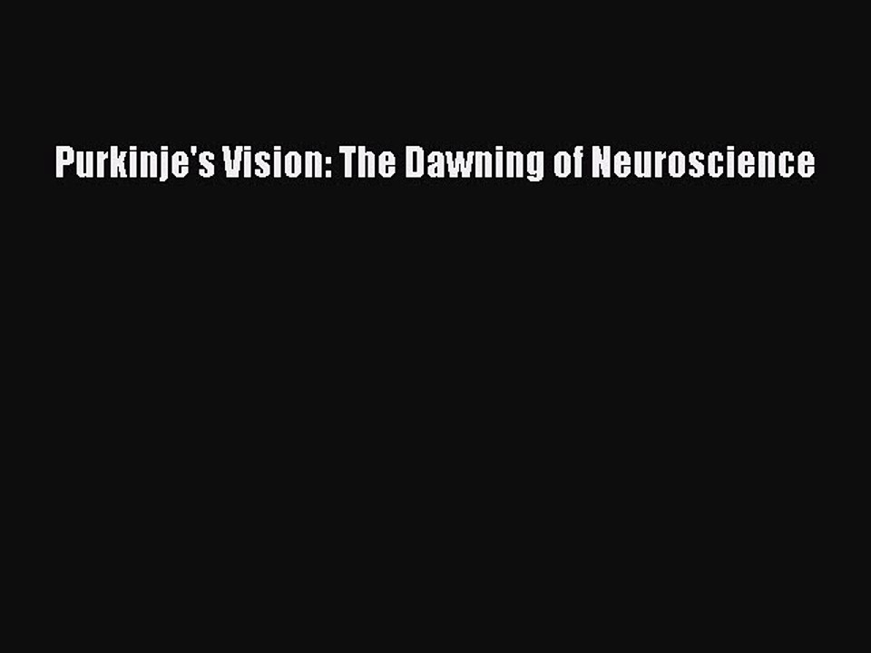 [Read PDF] Purkinje's Vision: The Dawning of Neuroscience Download Free