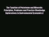 Read The Taxation of Petroleum and Minerals: Principles Problems and Practice (Routledge Explorations