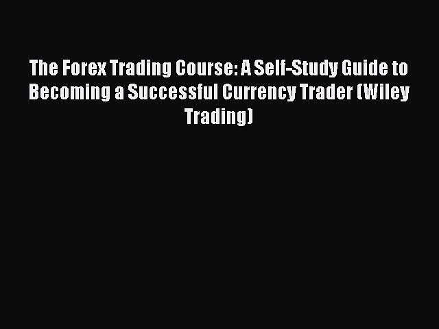 Read The Forex Trading Course: A Self-Study Guide to Becoming a Successful Currency Trader