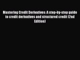 Read Mastering Credit Derivatives: A step-by-step guide to credit derivatives and structured